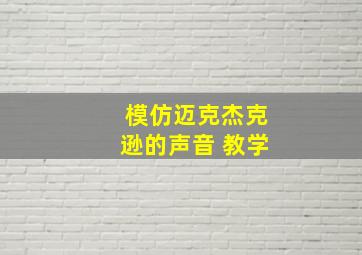 模仿迈克杰克逊的声音 教学